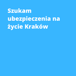 Szukam ubezpieczenia na życie Kraków