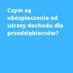 Czym są ubezpieczenia od utraty dochodu dla przedsiębiorców?