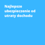 Najlepsze ubezpieczenie od utraty dochodu