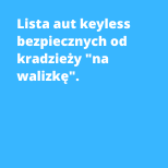 Lista aut keyless bezpiecznych od kradzieży "na walizkę". Tylko 10% auto bezpiecznych.