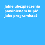 Jakie ubezpieczenia powinienem kupić jako programista?