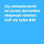 Czy ubezpieczenie od utraty dochodów obejmuje również UoP czy tylko b2b