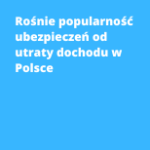 Rośnie popularność ubezpieczeń od utraty dochodu w Polsce