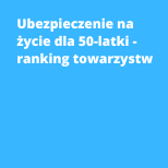 Ubezpieczenie na życie dla 50-latki - ranking towarzystw
