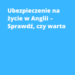 Ubezpieczenie na życie w Anglii – Sprawdź, czy warto