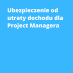 Ubezpieczenie od utraty dochodu dla Project Managera