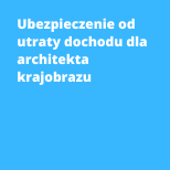 Ubezpieczenie od utraty dochodu dla architekta krajobrazu