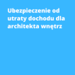 Ubezpieczenie od utraty dochodu dla architekta wnętrz